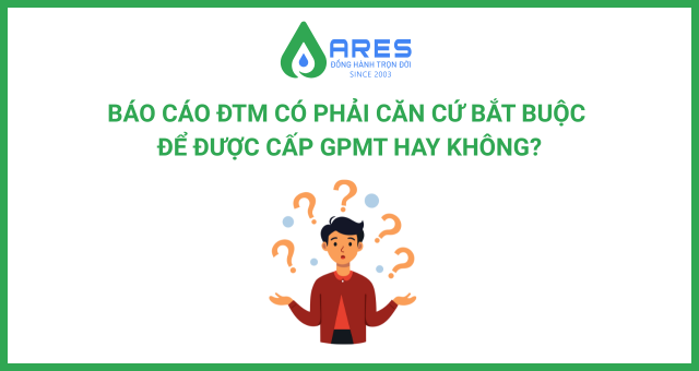 Báo cáo đánh giá tác động môi trường có phải căn cứ bắt buộc để được cấp giấy phép môi trường hay không? bao cao danh gia tac dong moi truong
