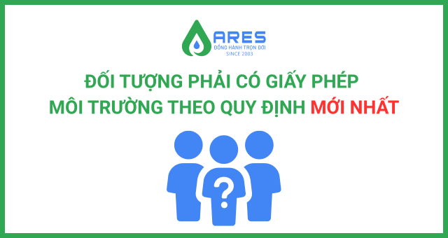 Đối tượng nào bắt buộc phải có giấy phép môi trường? Thời hạn của giấy phép môi trường được quy định như thế nào? doi tuong bat buoc phai co giay phep moi truong